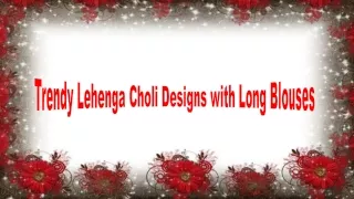 Trendy Lehenga Choli Designs with Long Blouses