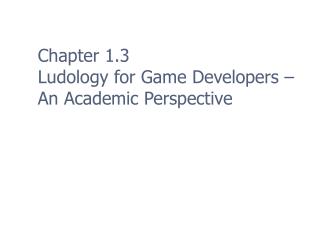 Chapter 1.3 Ludology for Game Developers – An Academic Perspective