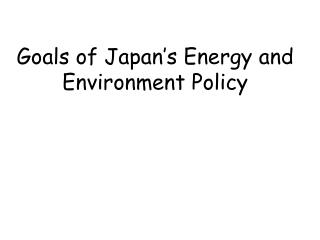 Goals of Japan’s Energy and Environment Policy