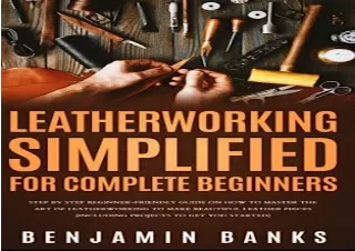 PDF/READ Leatherworking Simplified for Complete Beginners: Step By Step