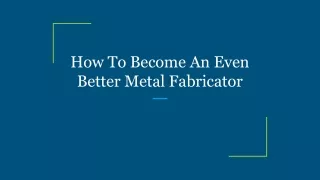 How To Become An Even Better Metal Fabricator (1)