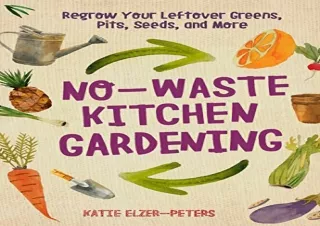 [READ DOWNLOAD] No-Waste Kitchen Gardening: Regrow Your Leftover Greens, Stalks,