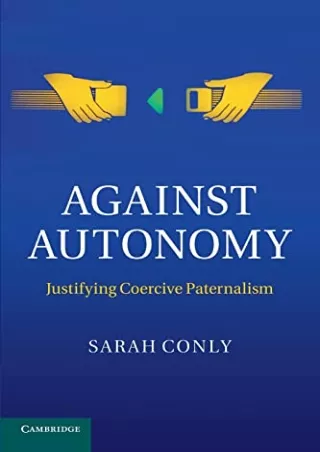 Read ebook [PDF] Against Autonomy: Justifying Coercive Paternalism