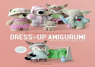 [PDF READ ONLINE] Dress-Up Amigurumi: Make 4 Huggable Characters with 25 Outfits