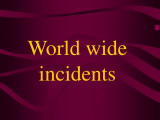 World wide incidents