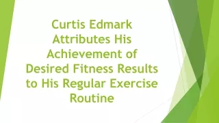 Curtis Edmark Attributes His Achievement of Desired Fitness Results to His Regular Exercise Routine