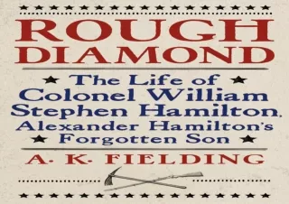 DOWNLOAD️ BOOK (PDF) Rough Diamond: The Life of Colonel William Stephen Hamilton, Alexander Hamilton's Forgotten Son