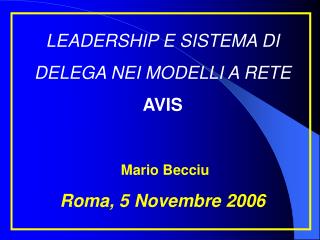 LEADERSHIP E SISTEMA DI DELEGA NEI MODELLI A RETE AVIS Mario Becciu Roma, 5 Novembre 2006