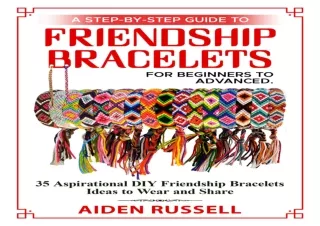 [READ DOWNLOAD] A STEP-BY-STEP GUIDE TO FRIENDSHIP BRACELETS For Beginners to Ad