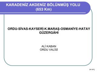 ORDU-SİVAS-KAYSERİ-K.MARAŞ-OSMANİYE-HATAY GÜZERGÂHI ALİ KABAN ORDU VALİSİ