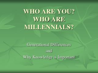 WHO ARE YOU? WHO ARE MILLENNIALS?