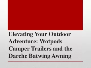 Elevating Your Outdoor Adventure - Wotpods Camper Trailers and the Darche Batwing Awning