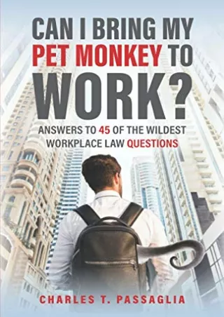 Download [PDF] Can I Bring My Pet Monkey to Work?: Answers to 45 of the Wildest Workplace Law