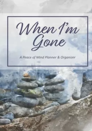 Full DOWNLOAD When I'm Gone - A Peace of Mind Organizer and Planner: End of life planner
