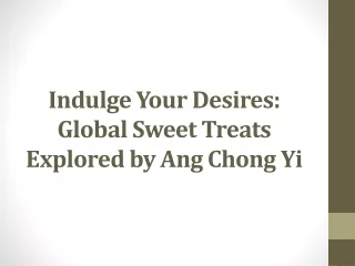 Indulge Your Desires: Global Sweet Treats Explored by Ang Chong Yi