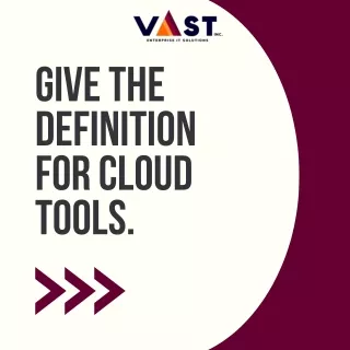 VaST ITES INC. - Give the definition for Cloud tools.