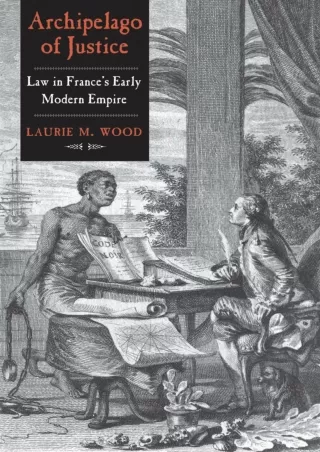 Full DOWNLOAD Archipelago of Justice: Law in France's Early Modern Empire