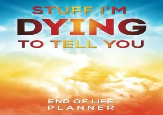 PDF Stuff I’m DYING To Tell You - End of Life Planner: Important Info & Final Wi