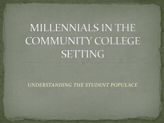 MILLENNIALS IN THE COMMUNITY COLLEGE SETTING