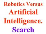 Robotics Versus Artificial Intelligence. Search