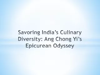 Savoring India’s Culinary Diversity Ang Chong Yi’s Epicurean Odyssey