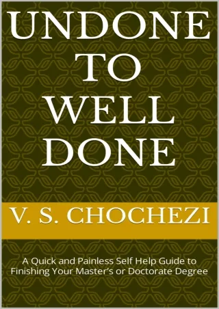 [PDF READ ONLINE] Undone to Well Done: A Quick and Painless Self Help Guide to Finishing Your