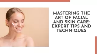 MASTERING THE ART OF FACIAL AND SKIN CARE: EXPERT TIPS AND TECHNIQUES