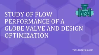 STUDY OF FLOW PERFORMANCE OF A GLOBE VALVE AND DESIGN OPTIMIZATION