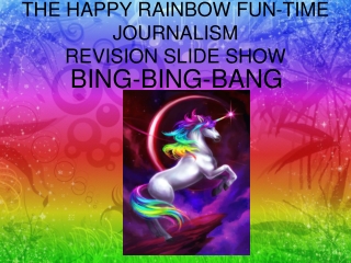 THE HAPPY RAINBOW FUN-TIME JOURNALISM REVISION SLIDE SHOW