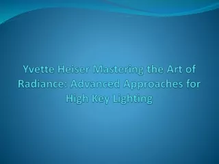 Yvette Heiser Mastering the Art of Radiance Advanced Approaches for High Key Lighting