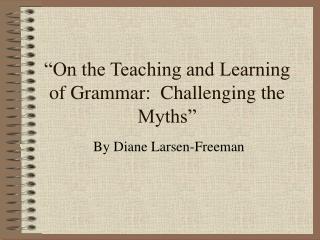 “On the Teaching and Learning of Grammar: Challenging the Myths”