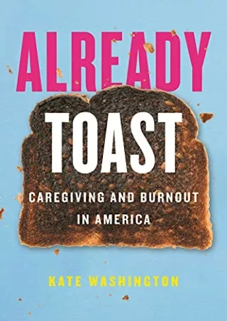 [PDF READ ONLINE] Already Toast: Caregiving and Burnout in America