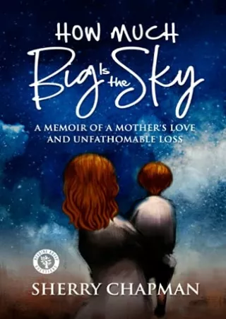 [PDF READ ONLINE] How Much Big Is the Sky: A Memoir of a Mother's Love and Unfathomable Loss