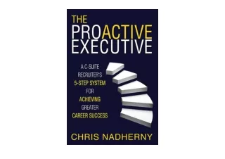 Download The Proactive Executive A C Suite Recruiter s 5 Step System for Achievi