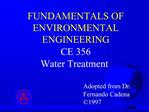 FUNDAMENTALS OF ENVIRONMENTAL ENGINEERING CE 356 Water Treatment
