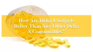 How Are Delta 8 Softgels Better Than Any Other Delta 8 Consumables