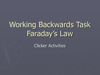 Working Backwards Task Faraday’s Law