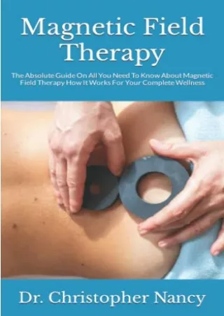 [PDF READ ONLINE] Magnetic Field Therapy: The Absolute Guide On All You Need To Know About