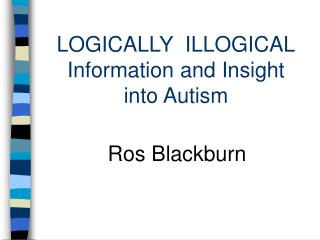 LOGICALLY ILLOGICAL Information and Insight into Autism