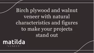 Birch plywood and walnut veneer with natural characteristics and figures to make your projects stand out