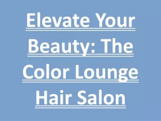 Elevate Your Beauty: The Color Lounge Hair Salon