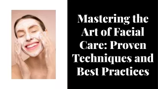 Mastering the Art of Facial Care: Proven Techniques and Best Practices