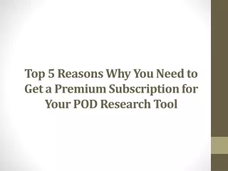 Top 5 Reasons Why You Need to Get a Premium Subscription for Your POD Research Tool