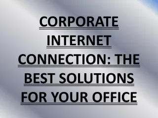 CORPORATE INTERNET CONNECTION: THE BEST SOLUTIONS FOR YOUR OFFICE