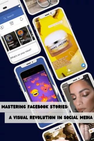 Mastering Facebook Stories A Visual Revolution in Social Media