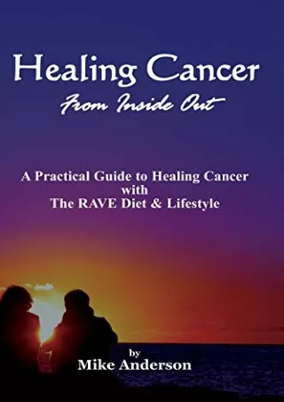 [PDF] DOWNLOAD Healing Cancer from Inside Out: A Practical Guide to Healing Cancer With the