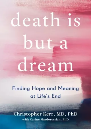 PDF_ Death Is But a Dream: Finding Hope and Meaning in End of Life Dreams