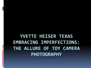 Yvette Heiser Texas Embracing Imperfections The Allure of Toy Camera Photography