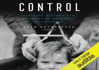 Download Control: The Dark History and Troubling Present of Eugenics Full