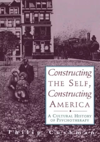 PDF/READ Constructing the Self, Constructing America: A Cultural History Of Psychotherapy